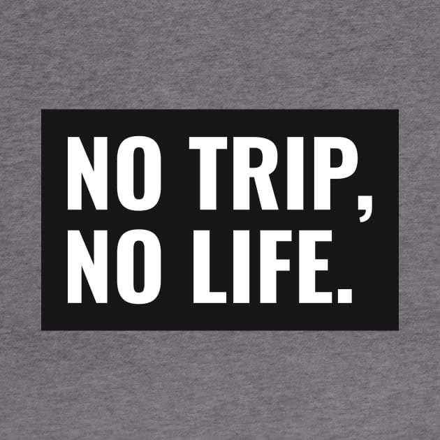 No Trip, No Life by RoadTripWin